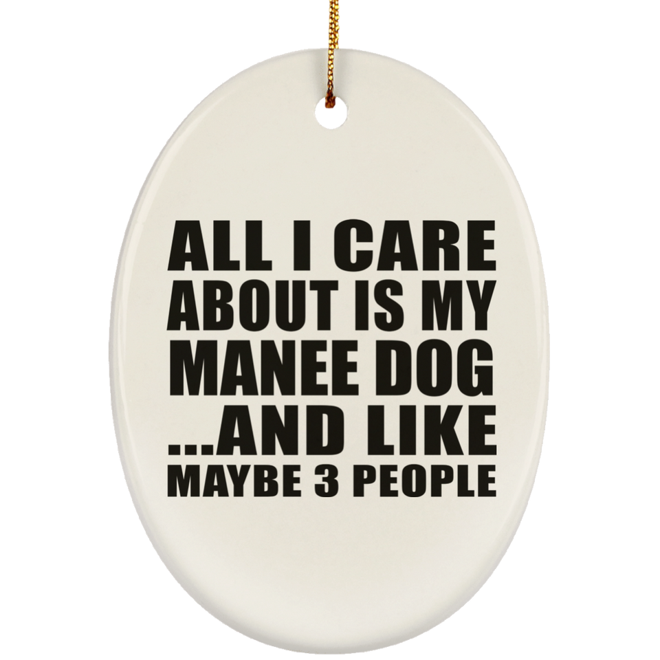 All I Care About Is My Manee Dog - Oval Ornament
