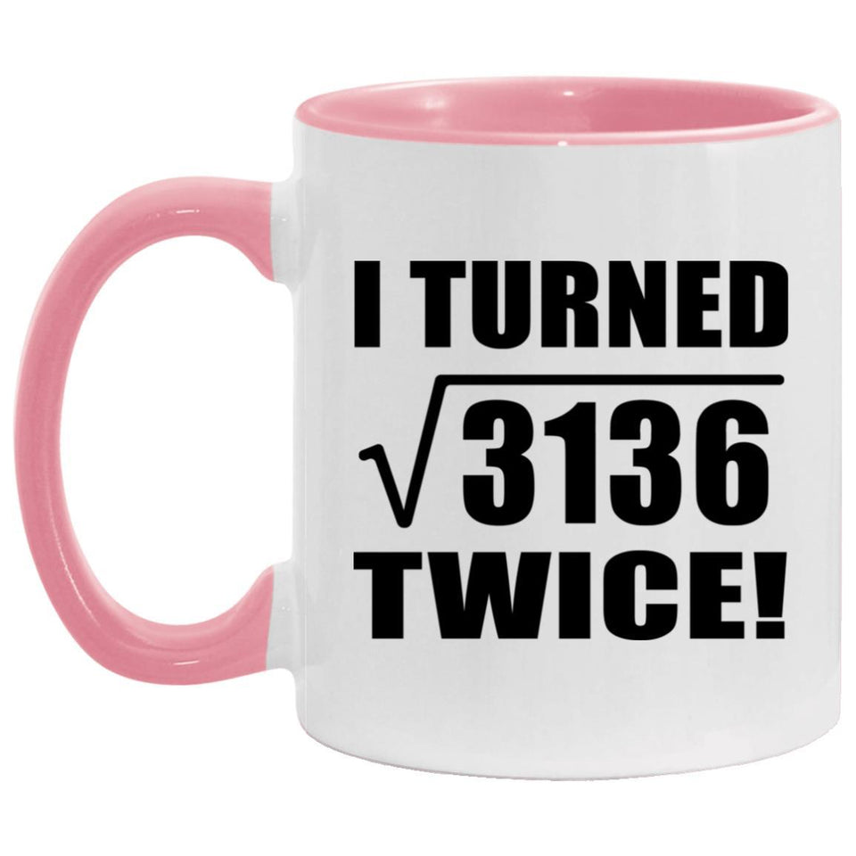 112th Birthday I Turned Square Root of 3136 Twice - 11oz Accent Mug Pink
