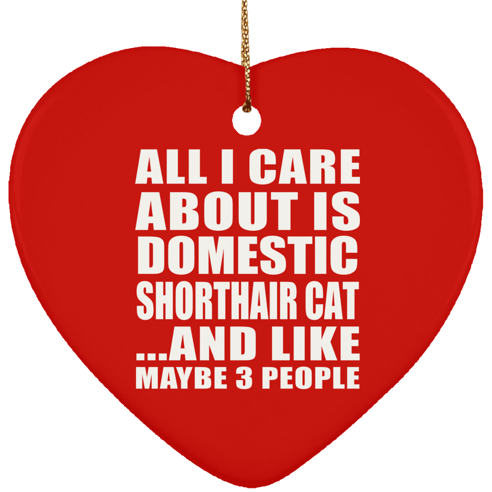 All I Care About Is Domestic Shorthair Cat - Heart Ornament