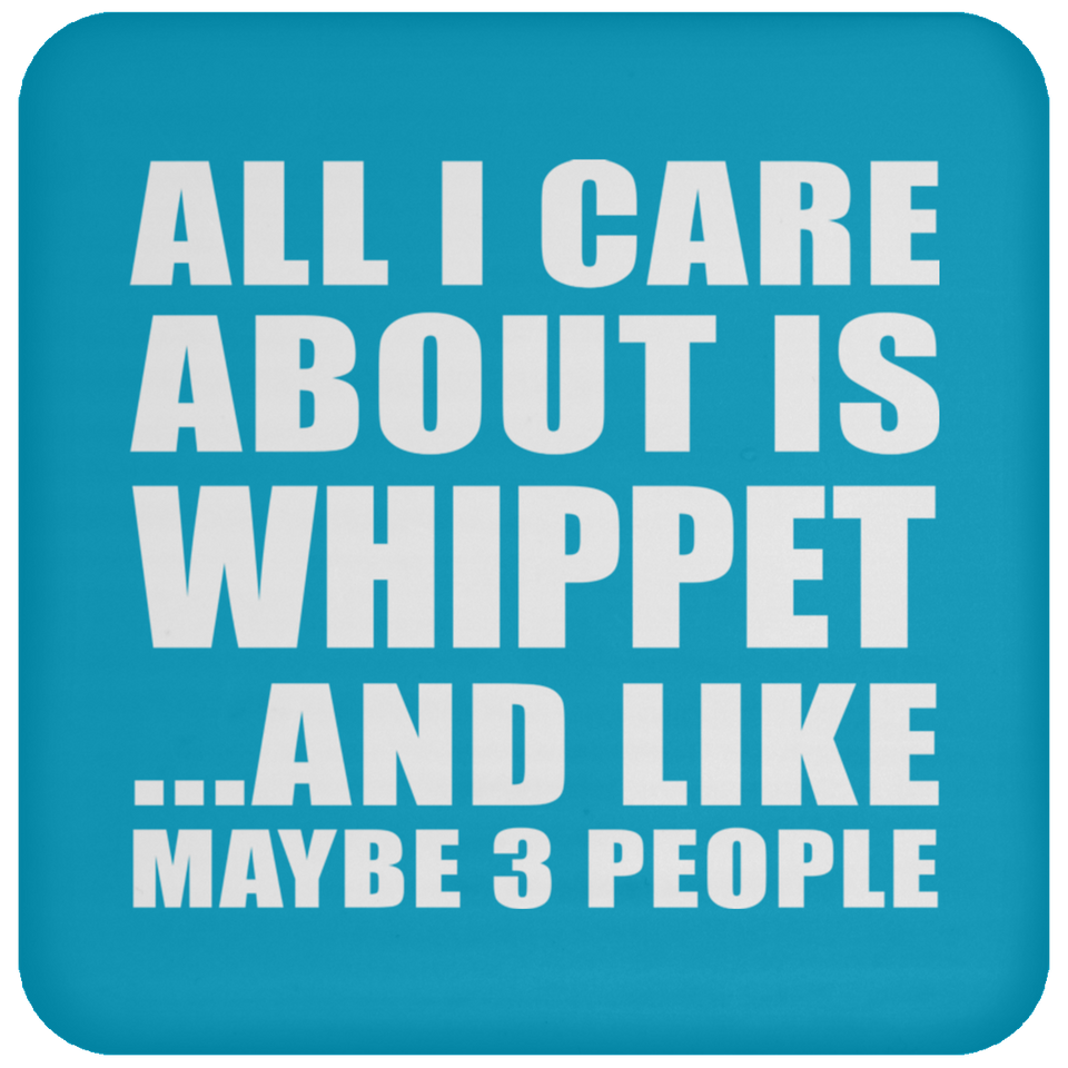 All I Care About Is Whippet - Drink Coaster