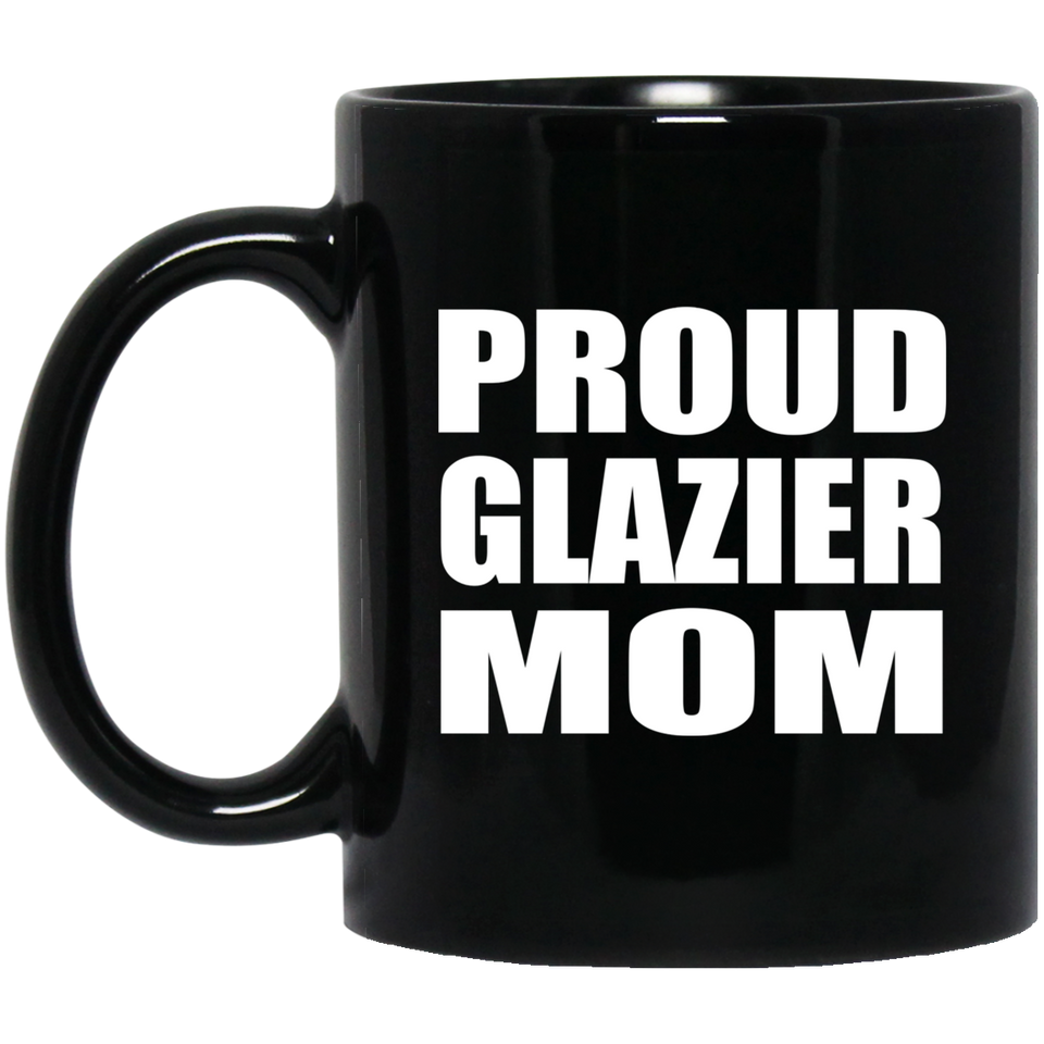 Proud Glazier Mom - 11oz Coffee Mug Black