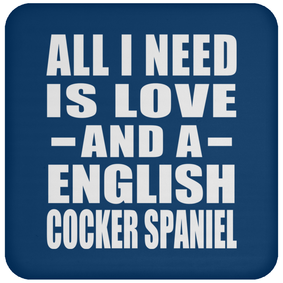All I Need Is Love And A English Cocker Spaniel - Drink Coaster