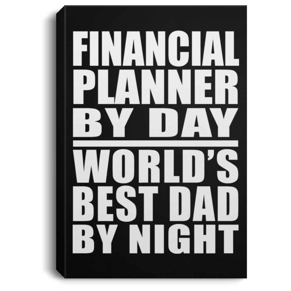 Financial Planner By Day World's Best Dad By Night - Canvas Portrait