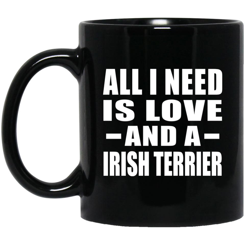 All I Need Is Love And A Irish Terrier - 11 Oz Coffee Mug Black