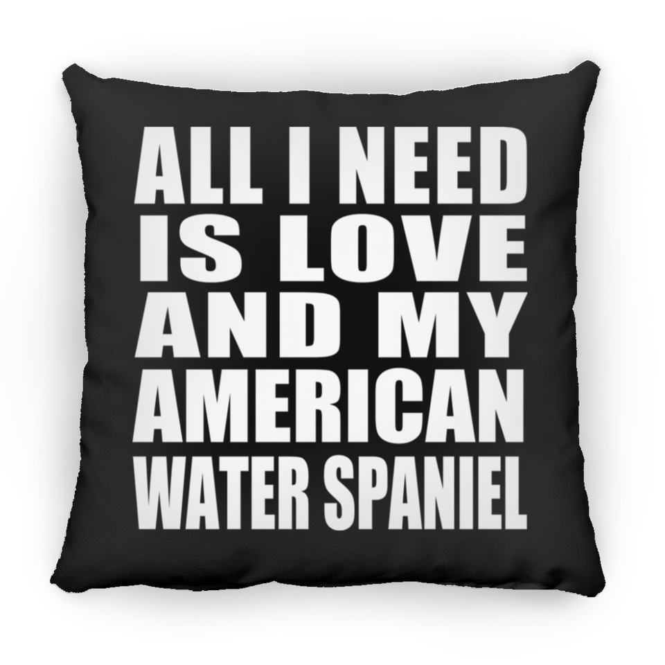 All I Need Is Love And My American Water Spaniel - Throw Pillow Black