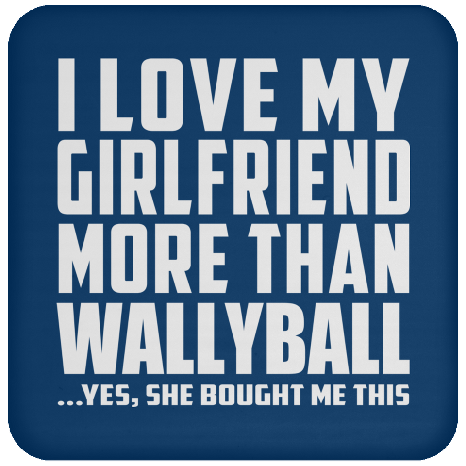 I Love My Girlfriend More Than Wallyball - Drink Coaster
