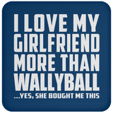 I Love My Girlfriend More Than Wallyball - Drink Coaster