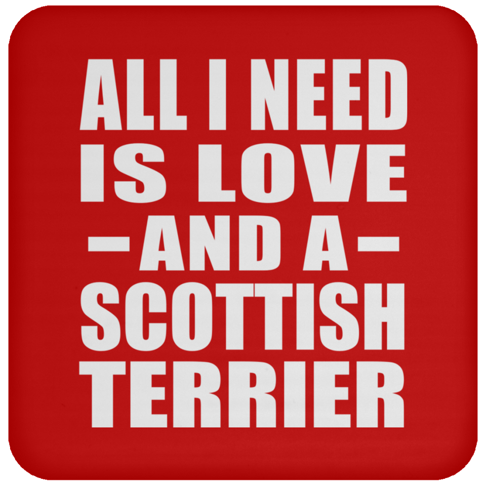 All I Need Is Love And A Scottish Terrier - Drink Coaster