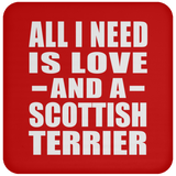 All I Need Is Love And A Scottish Terrier - Drink Coaster
