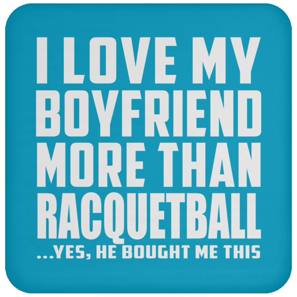 I Love My Boyfriend More Than Racquetball - Drink Coaster