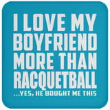 I Love My Boyfriend More Than Racquetball - Drink Coaster