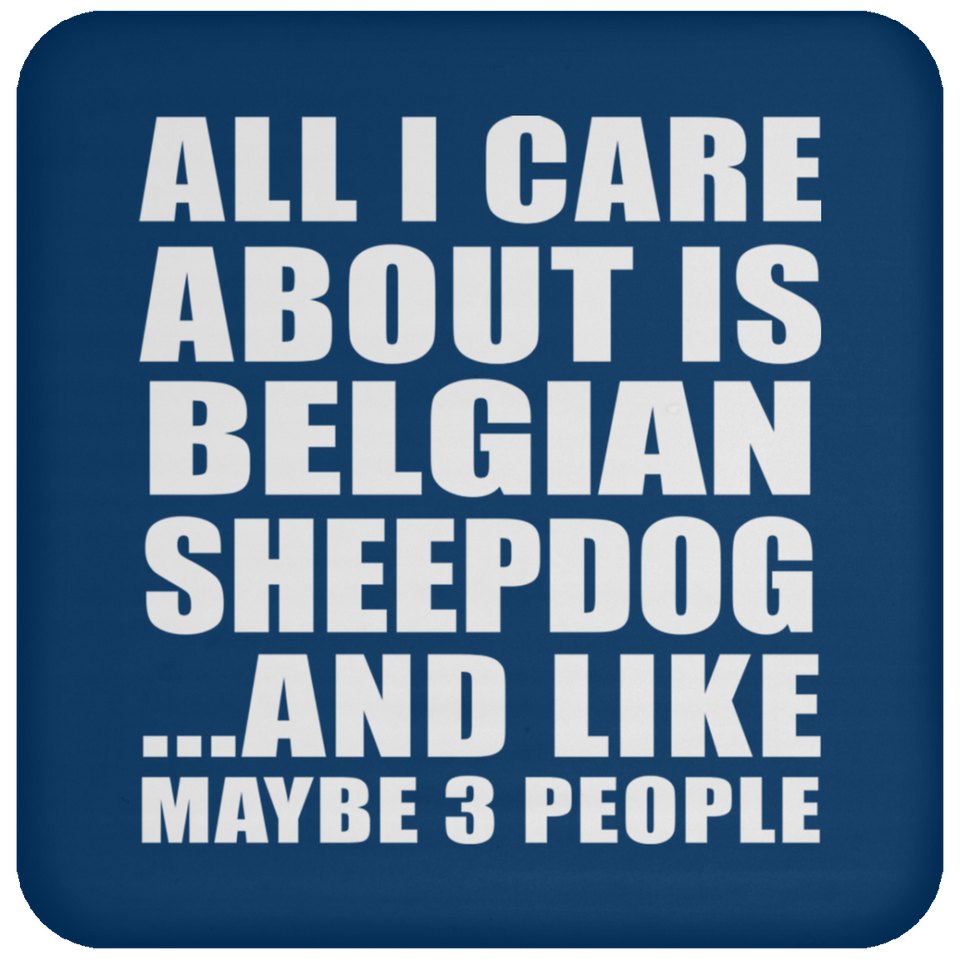 All I Care About Is Belgian Sheepdog - Drink Coaster