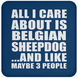 All I Care About Is Belgian Sheepdog - Drink Coaster