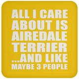 All I Care About Is Airedale Terrier - Drink Coaster