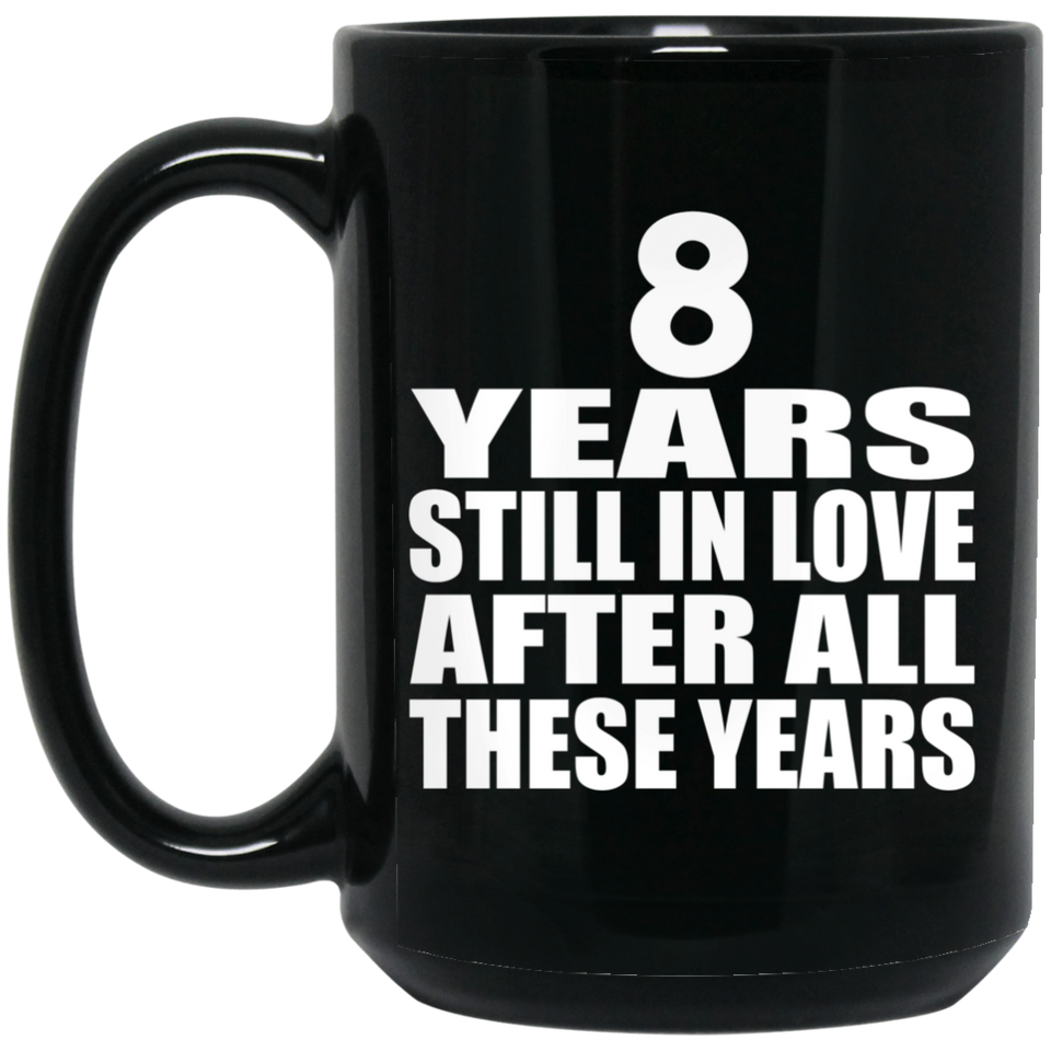 8th Anniversary 8 Years Still In Love After These Years - 15oz Coffee Mug Black