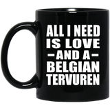 All I Need Is Love And A Belgian Tervuren - 11 Oz Coffee Mug Black