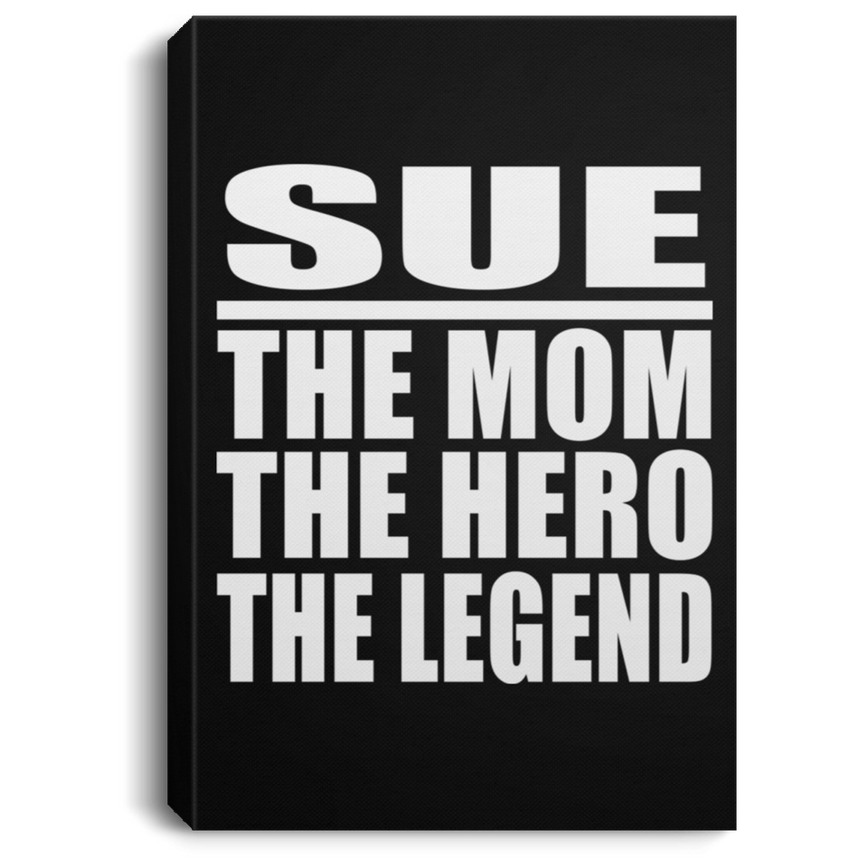 Sue The Mom The Hero The Legend - Canvas Portrait