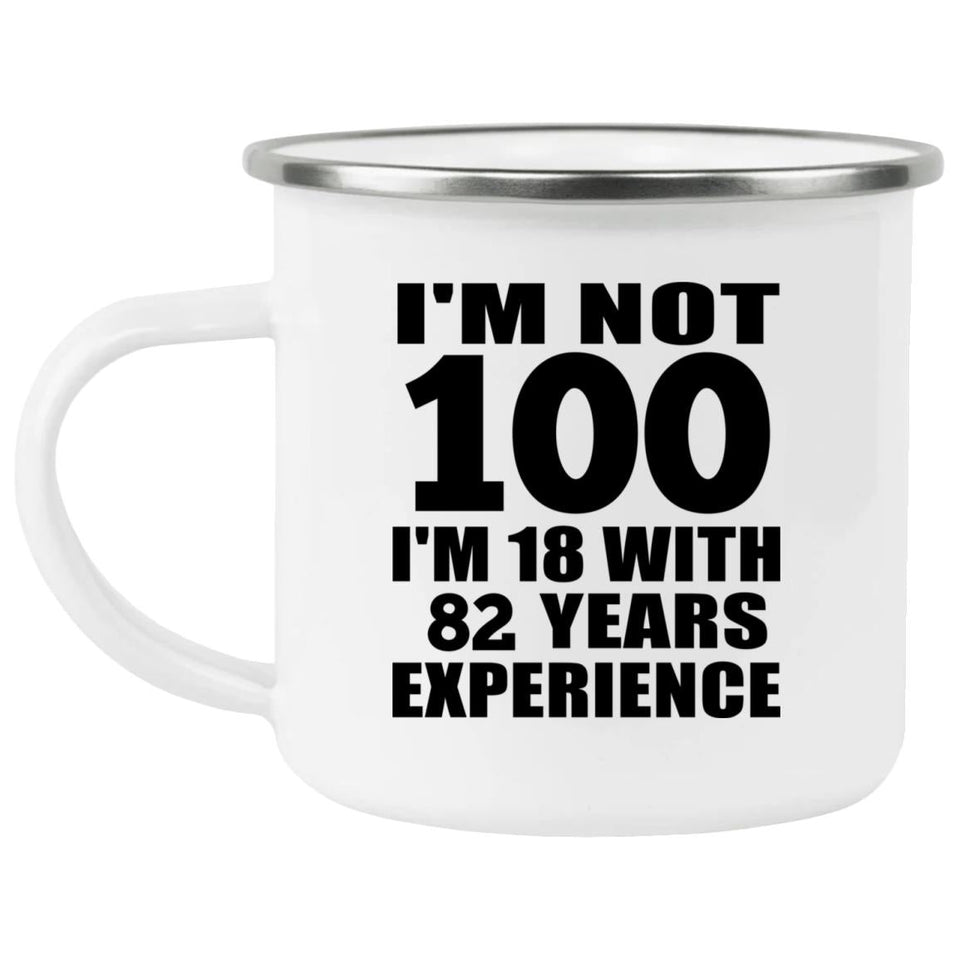 100th Birthday I'm Not 100 I'm 18 With 82 Years Experience - 12oz Camping Mug