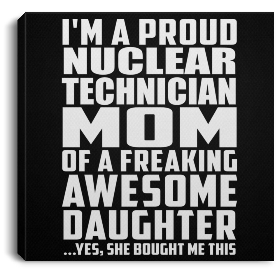 Proud Nuclear Technician Mom Of Awesome Daughter - Canvas Square