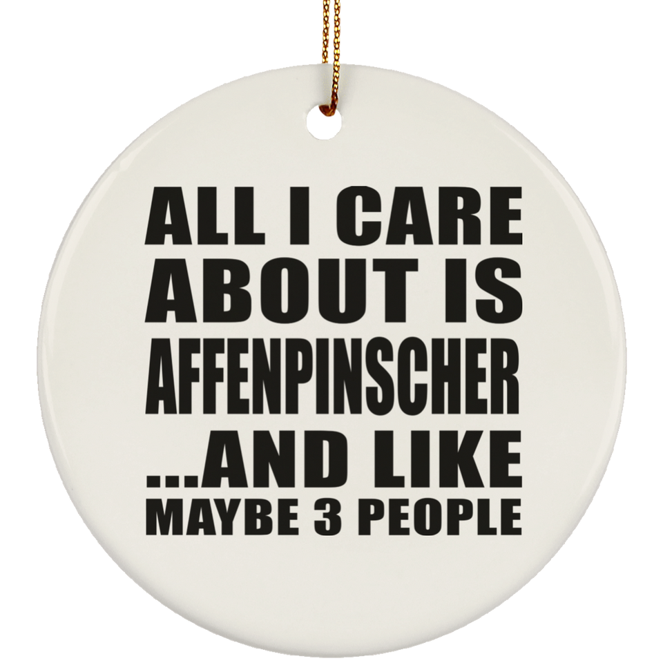 All I Care About Is Affenpinscher - Circle Ornament