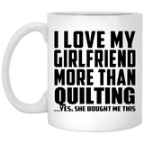 I Love My Girlfriend More Than Quilting - 11 Oz Coffee Mug