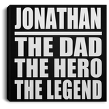 Jonathan The Dad The Hero The Legend - Canvas Square