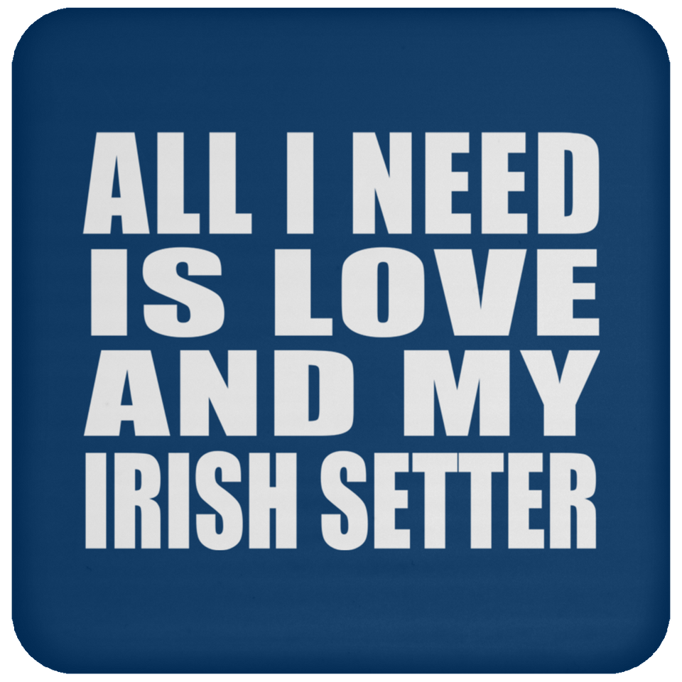 All I Need Is Love And My Irish Setter - Drink Coaster