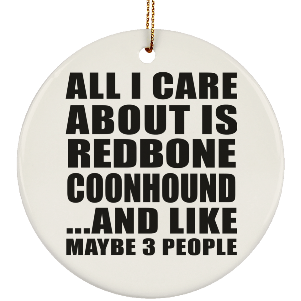 All I Care About Is Redbone Coonhound - Circle Ornament