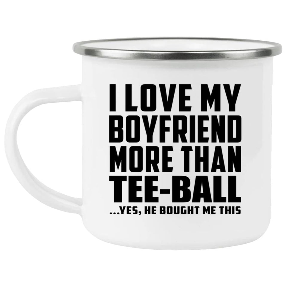 I Love My Boyfriend More Than Tee-Ball - 12oz Camping Mug