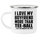 I Love My Boyfriend More Than Tee-Ball - 12oz Camping Mug