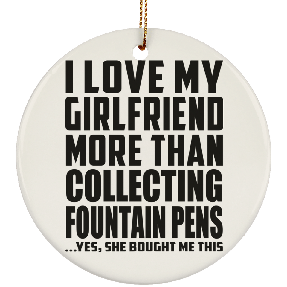 I Love My Girlfriend More Than Collecting Fountain Pens - Circle Ornament