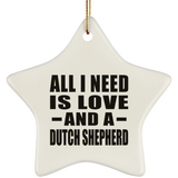 All I Need Is Love And A Dutch Shepherd - Star Ornament