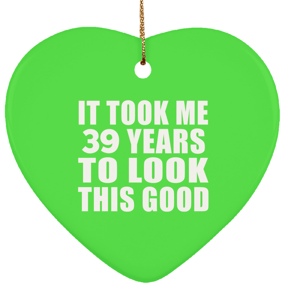 39th Birthday Took Me 39 Years To Look This Good - Heart Ornament