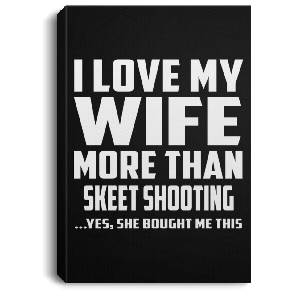 I Love My Wife More Than Skeet Shooting - Canvas Portrait