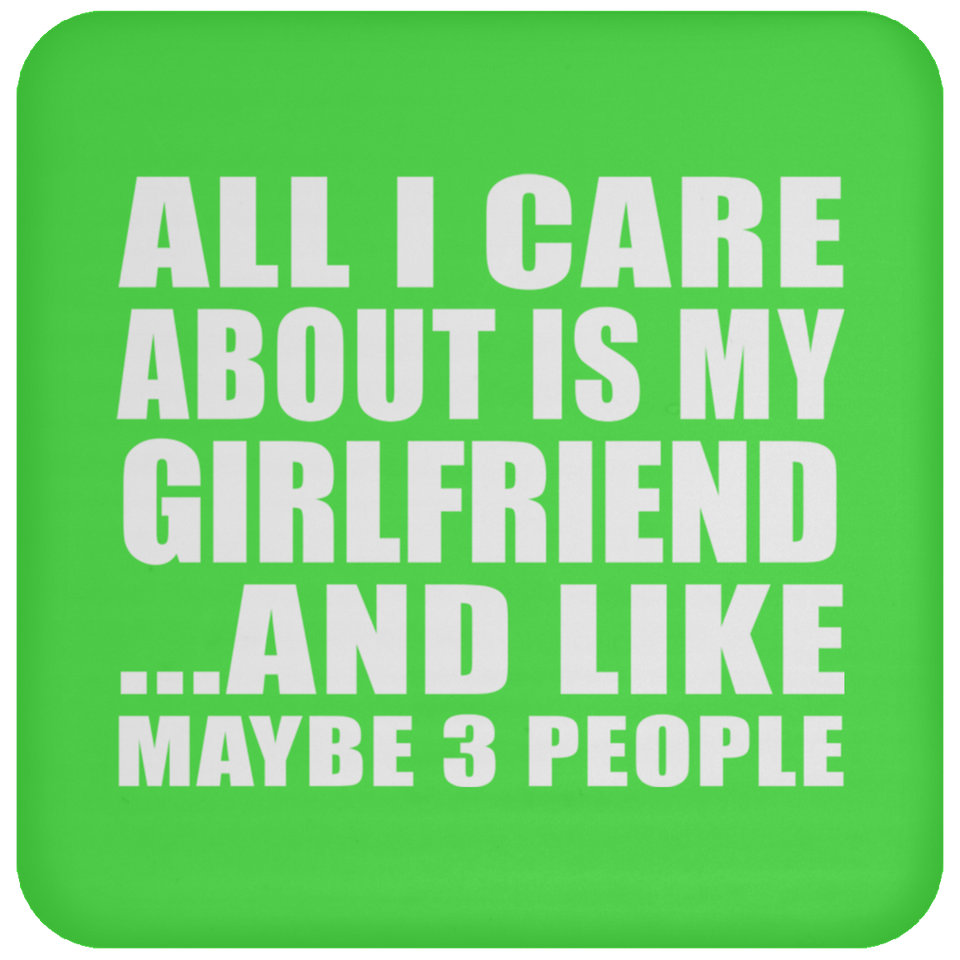 All I Care About Is My Girlfriend - Drink Coaster