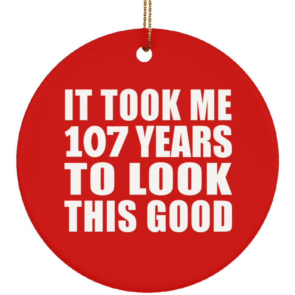 107th Birthday Took Me 107 Years To Look This Good - Circle Ornament