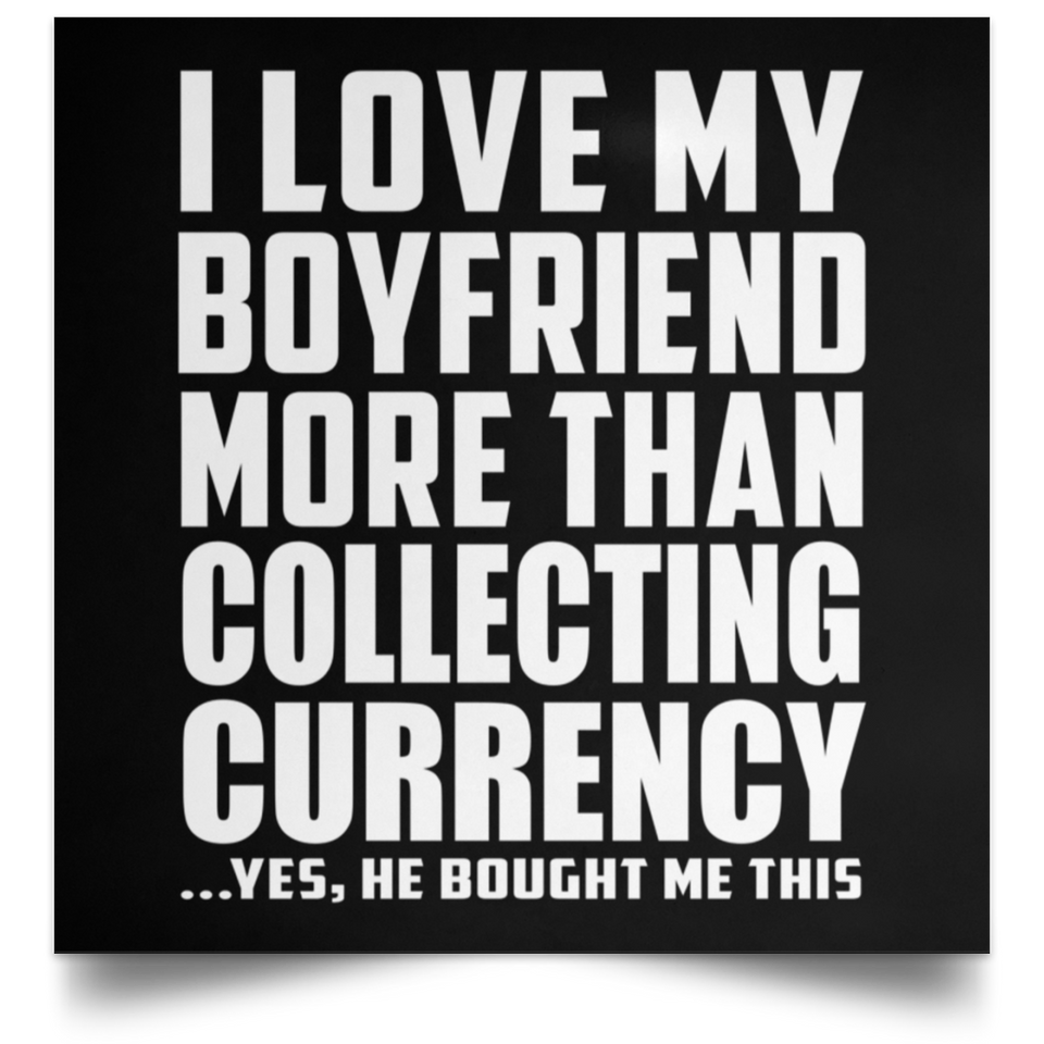 I Love My Boyfriend More Than Collecting Currency - Poster Square