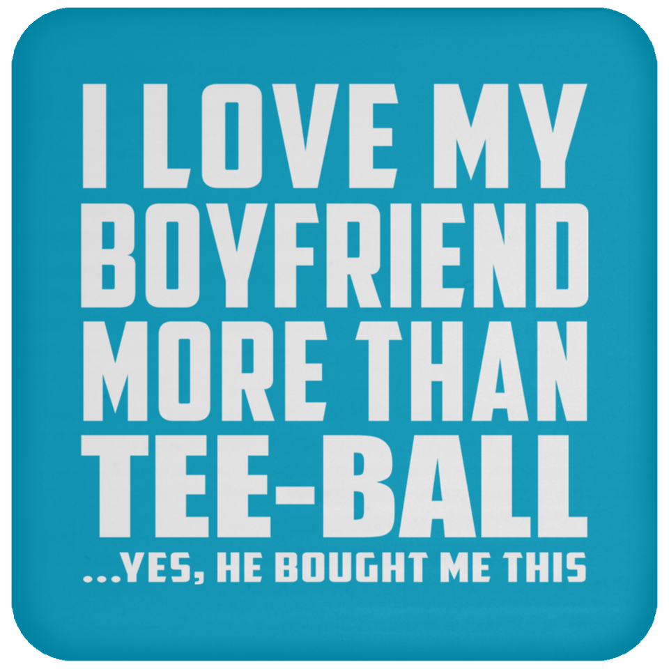 I Love My Boyfriend More Than Tee-Ball - Drink Coaster