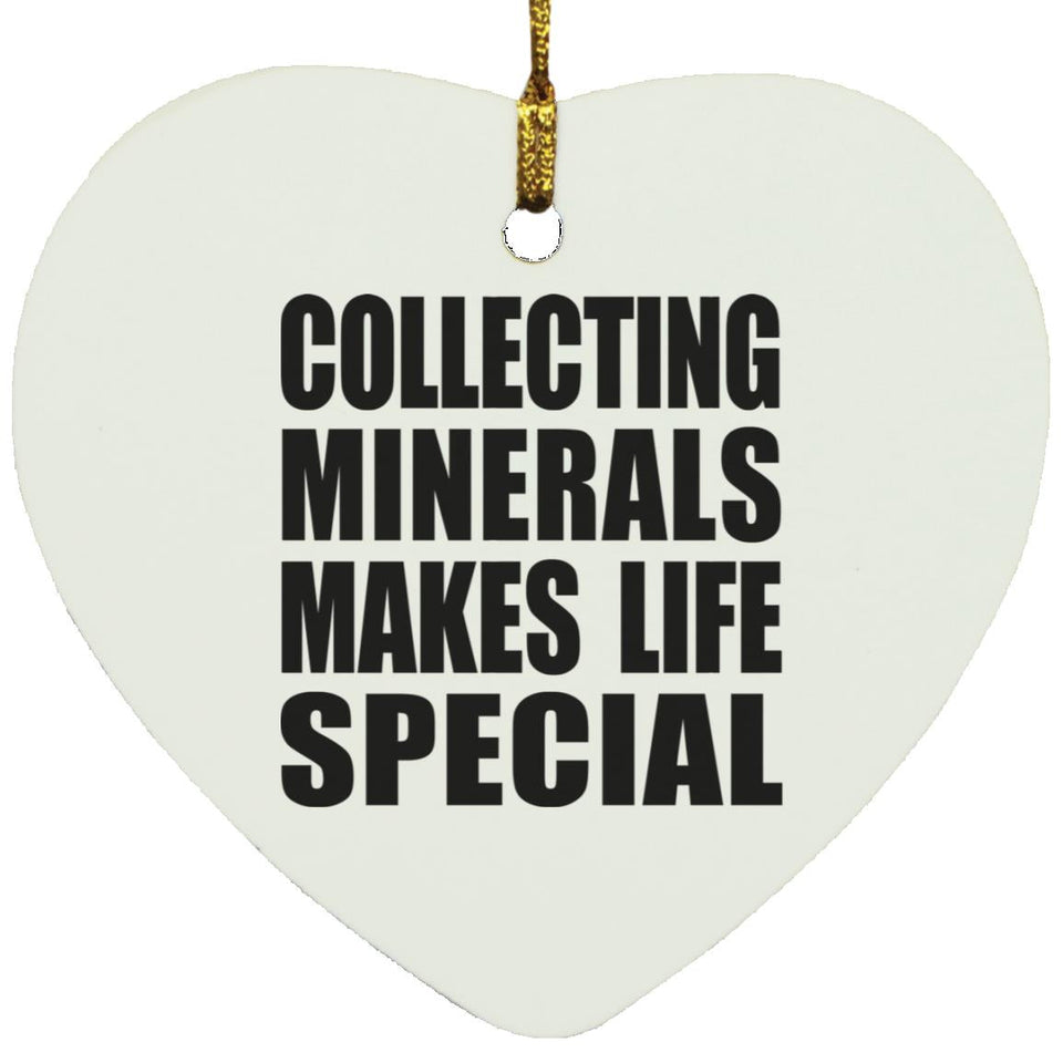 Collecting Minerals Makes Life Special - Heart Ornament