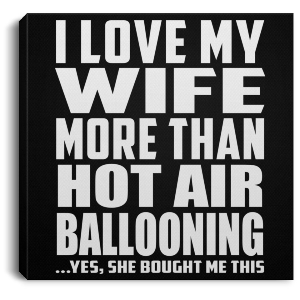 I Love My Wife More Than Hot Air Ballooning - Canvas Square