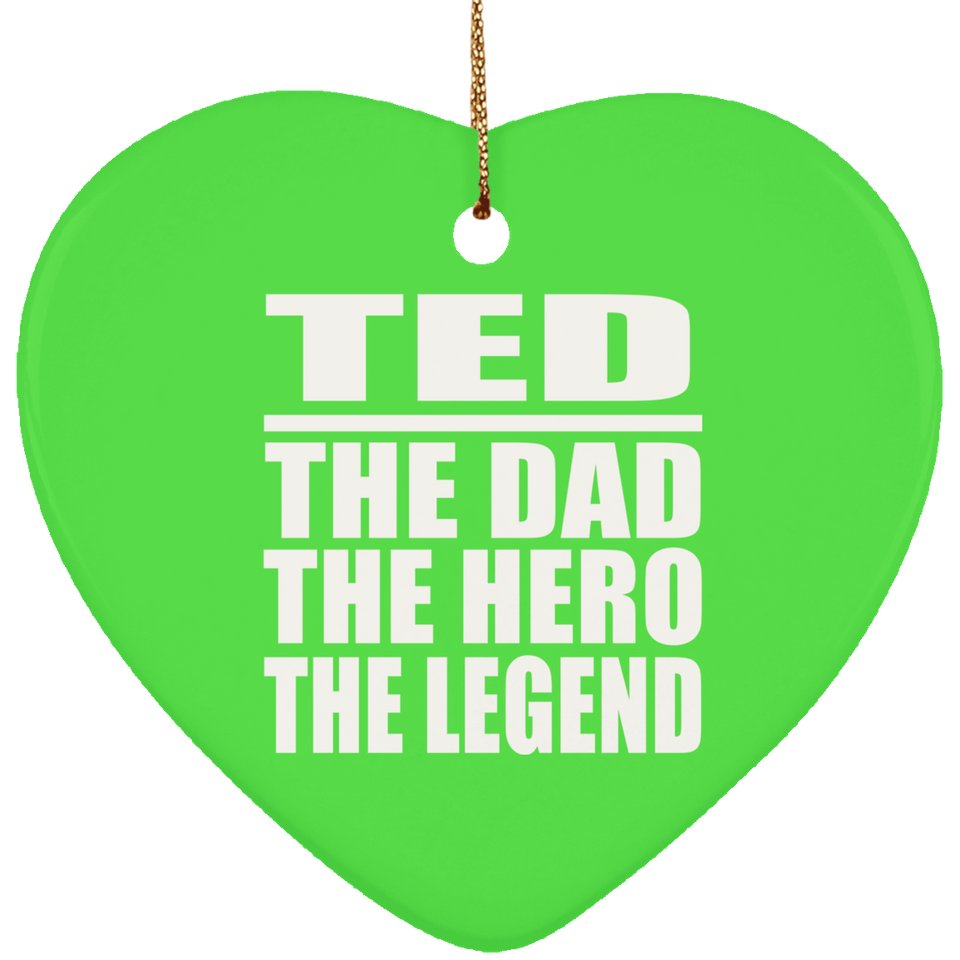 Ted The Dad The Hero The Legend - Heart Ornament