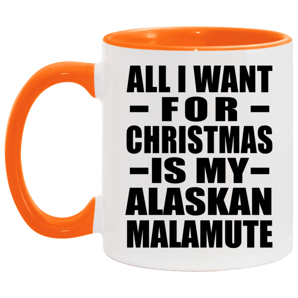 All I Want For Christmas Is My Alaskan Malamute - 11oz Accent Mug Orange