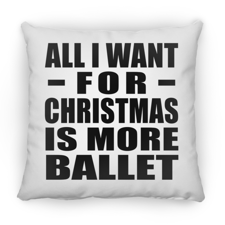 All I Want For Christmas Is More Ballet - Throw Pillow