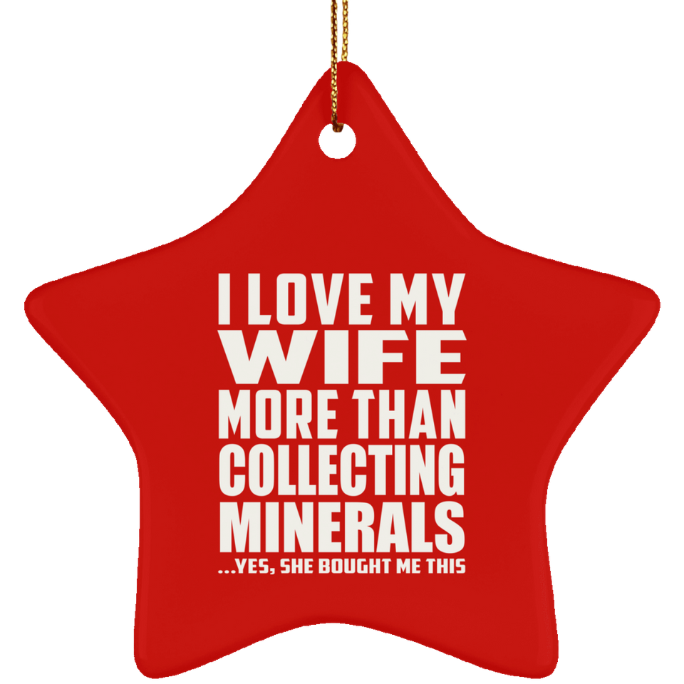 I Love My Wife More Than Collecting Minerals - Star Ornament