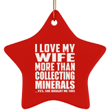 I Love My Wife More Than Collecting Minerals - Star Ornament