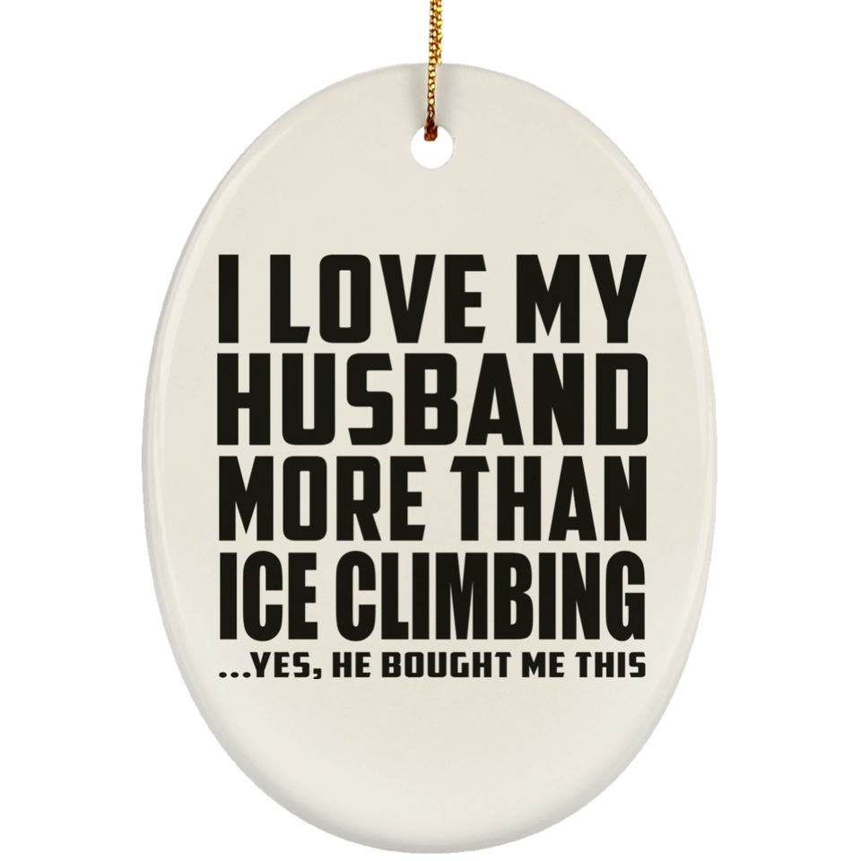 I Love My Husband More Than Ice Climbing - Oval Ornament