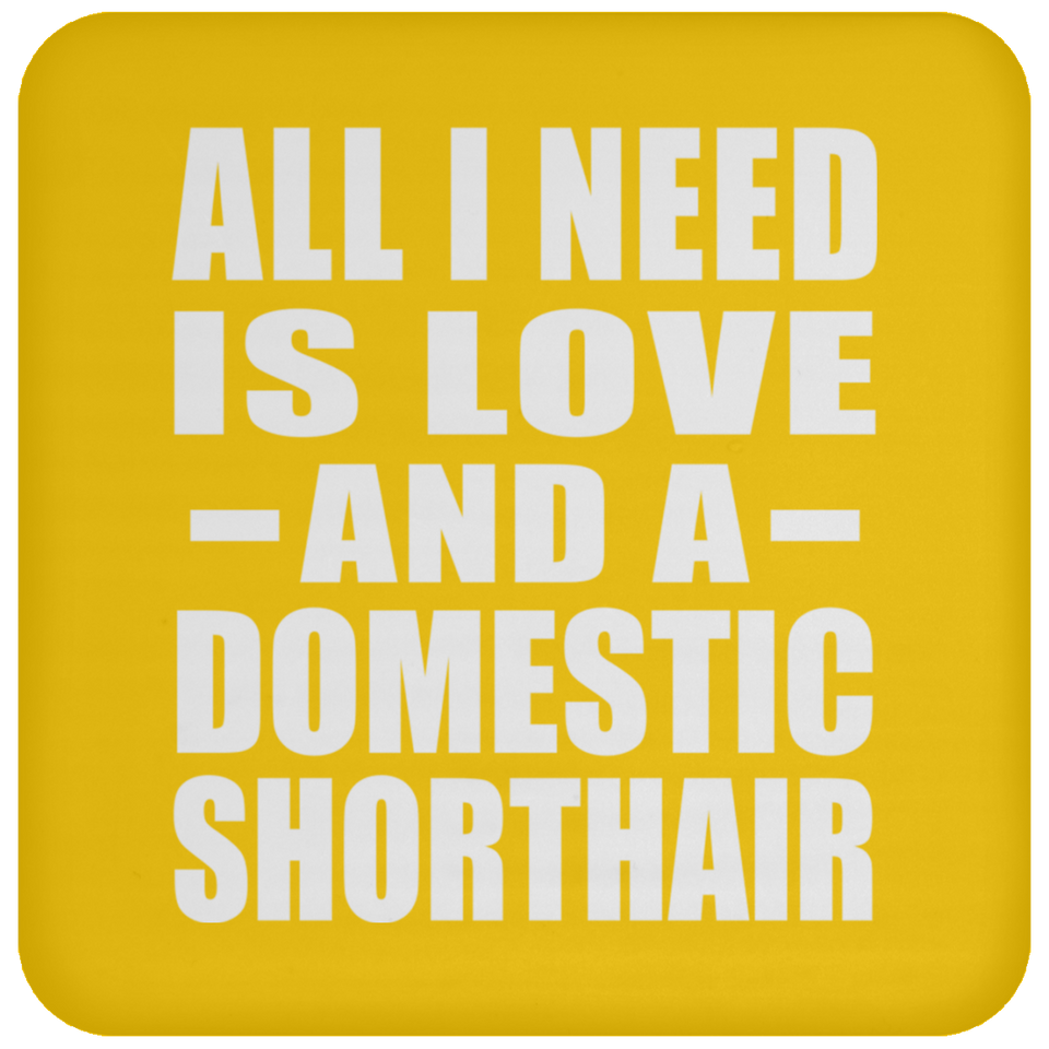 All I Need Is Love And A Domestic Shorthair - Drink Coaster