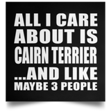 All I Care About Is Cairn Terrier - Poster Square