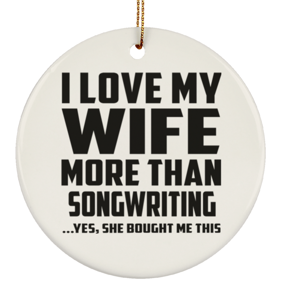 I Love My Wife More Than Songwriting - Circle Ornament