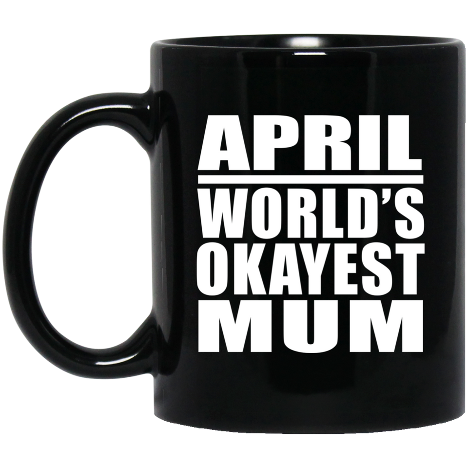 April World's Okayest Mum - 11 Oz Coffee Mug Black